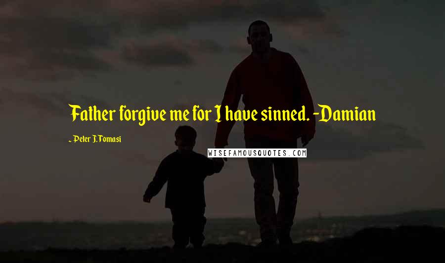 Peter J. Tomasi Quotes: Father forgive me for I have sinned. -Damian