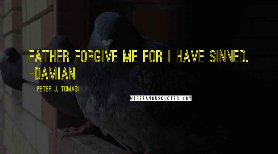 Peter J. Tomasi Quotes: Father forgive me for I have sinned. -Damian