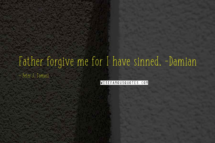 Peter J. Tomasi Quotes: Father forgive me for I have sinned. -Damian