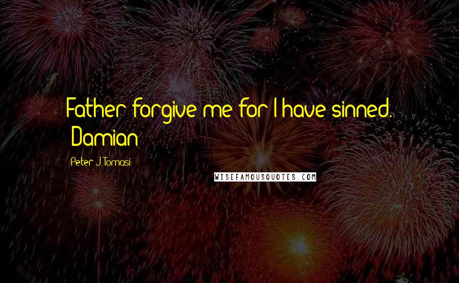 Peter J. Tomasi Quotes: Father forgive me for I have sinned. -Damian