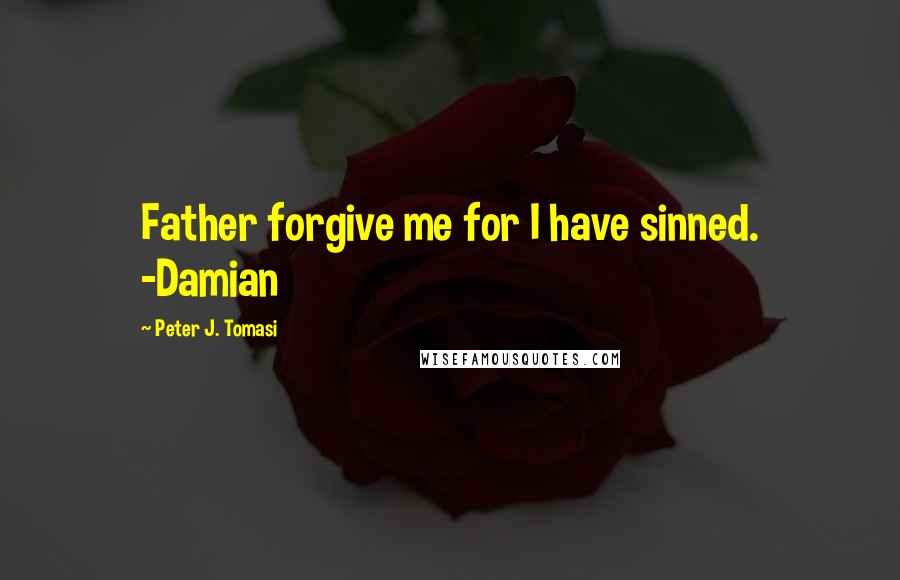 Peter J. Tomasi Quotes: Father forgive me for I have sinned. -Damian