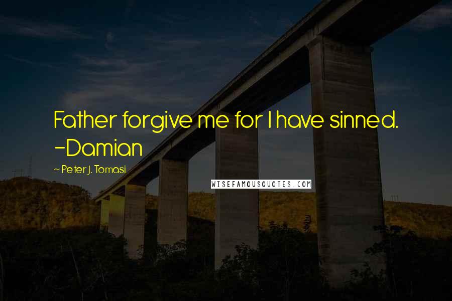 Peter J. Tomasi Quotes: Father forgive me for I have sinned. -Damian