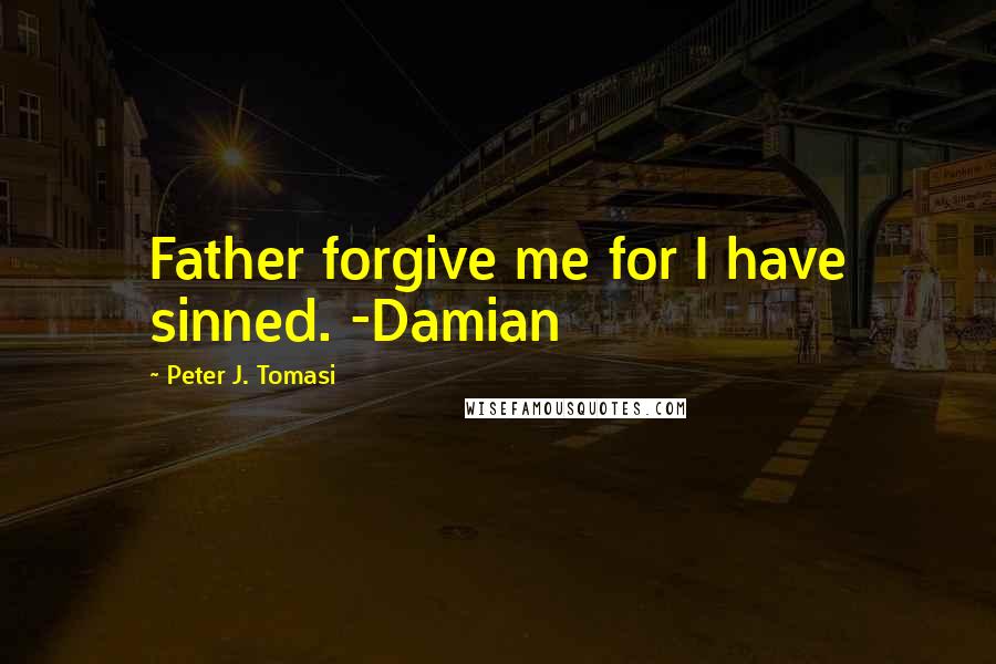 Peter J. Tomasi Quotes: Father forgive me for I have sinned. -Damian