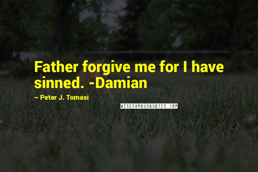 Peter J. Tomasi Quotes: Father forgive me for I have sinned. -Damian