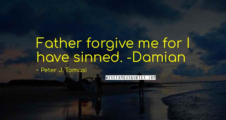 Peter J. Tomasi Quotes: Father forgive me for I have sinned. -Damian