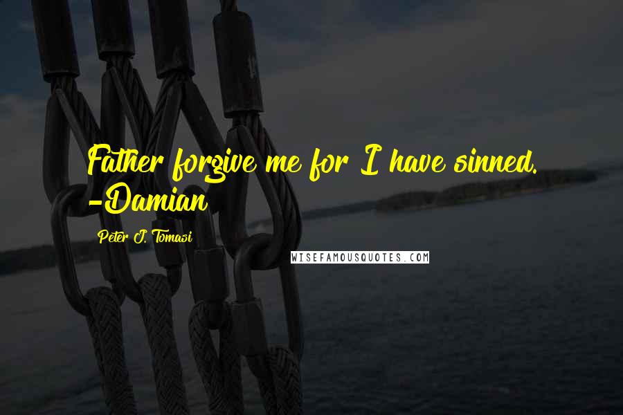 Peter J. Tomasi Quotes: Father forgive me for I have sinned. -Damian