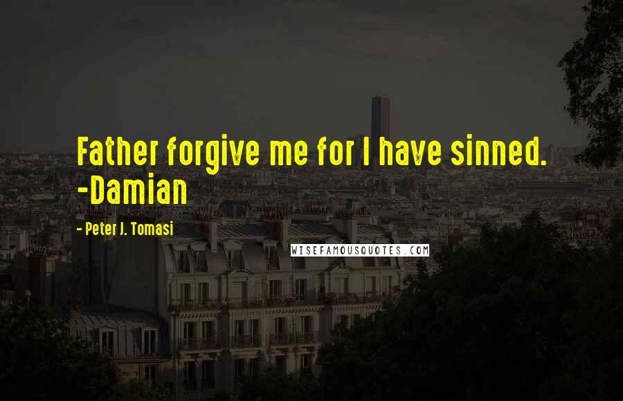 Peter J. Tomasi Quotes: Father forgive me for I have sinned. -Damian