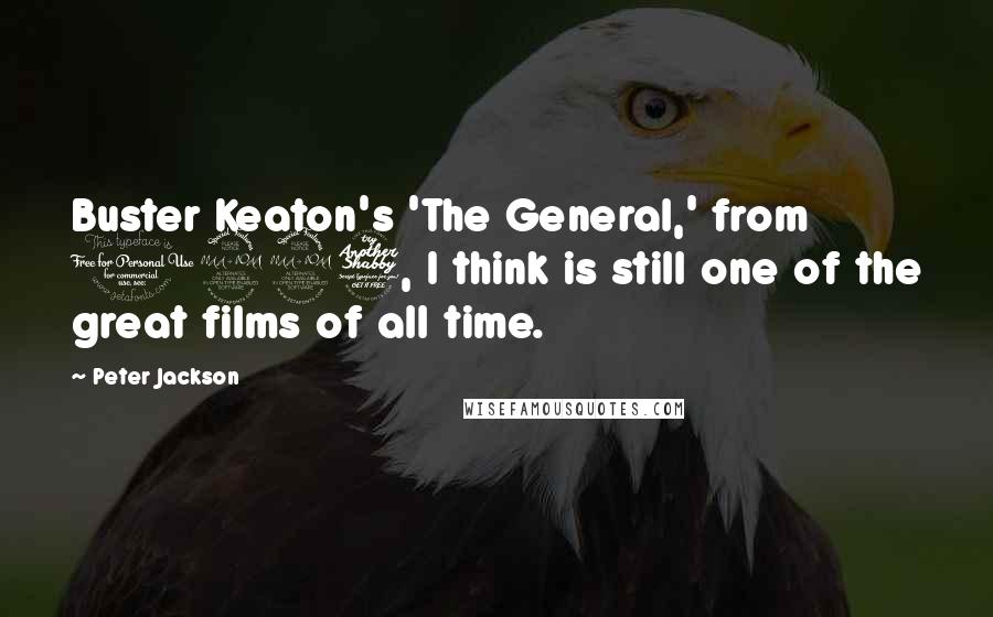 Peter Jackson Quotes: Buster Keaton's 'The General,' from 1927, I think is still one of the great films of all time.