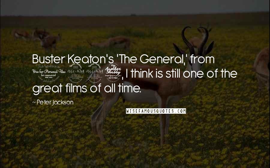 Peter Jackson Quotes: Buster Keaton's 'The General,' from 1927, I think is still one of the great films of all time.