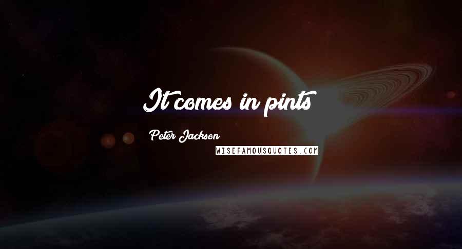 Peter Jackson Quotes: It comes in pints?