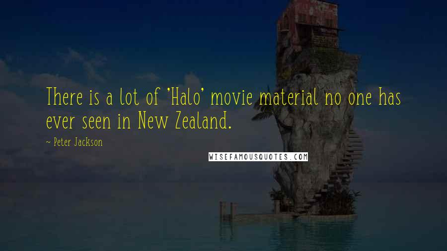 Peter Jackson Quotes: There is a lot of 'Halo' movie material no one has ever seen in New Zealand.