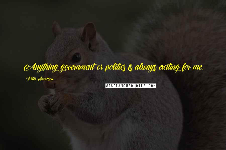 Peter Jacobson Quotes: Anything government or politics is always exciting for me.
