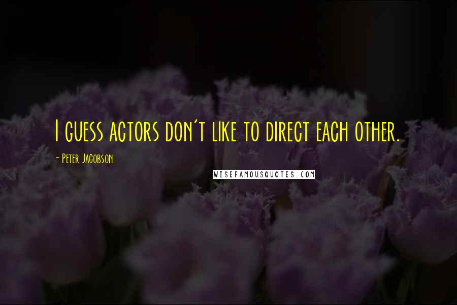 Peter Jacobson Quotes: I guess actors don't like to direct each other.