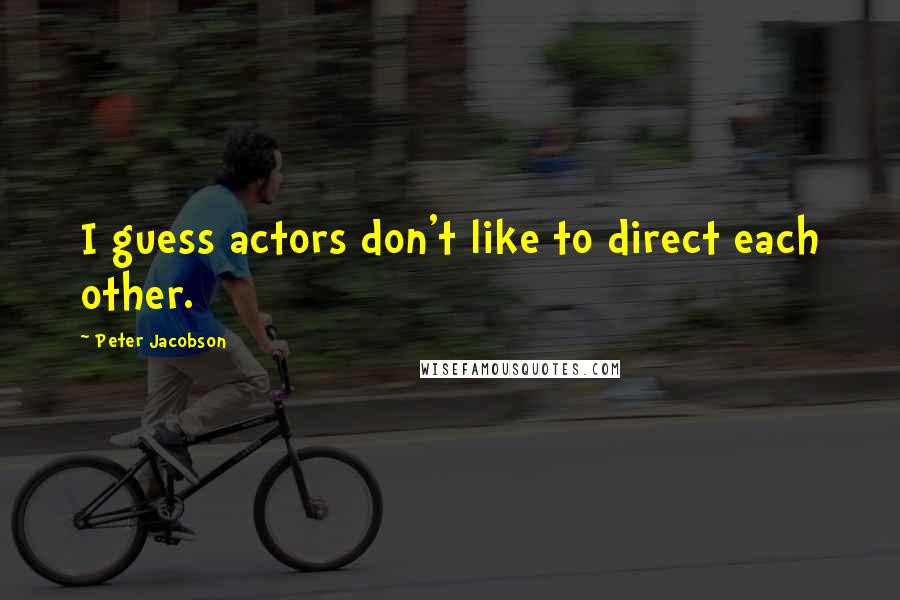 Peter Jacobson Quotes: I guess actors don't like to direct each other.