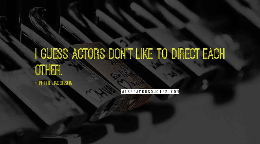 Peter Jacobson Quotes: I guess actors don't like to direct each other.