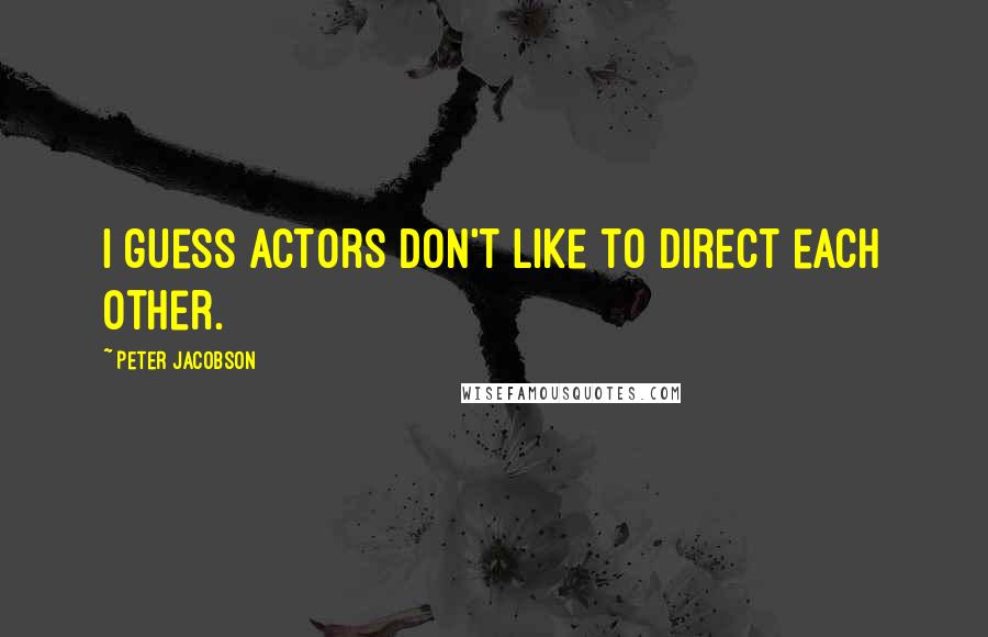 Peter Jacobson Quotes: I guess actors don't like to direct each other.