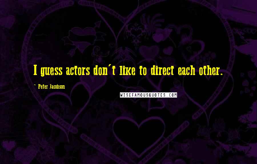 Peter Jacobson Quotes: I guess actors don't like to direct each other.