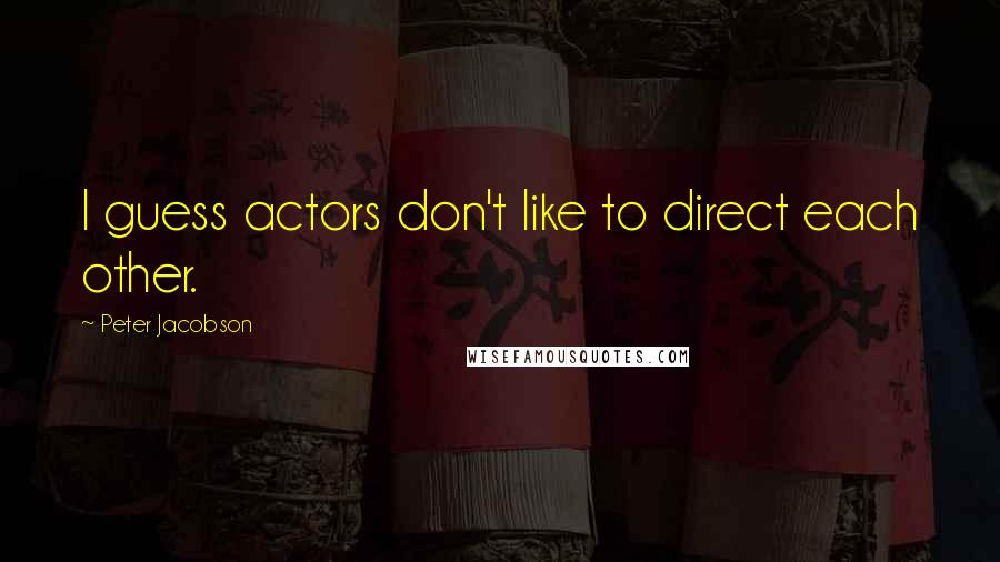 Peter Jacobson Quotes: I guess actors don't like to direct each other.