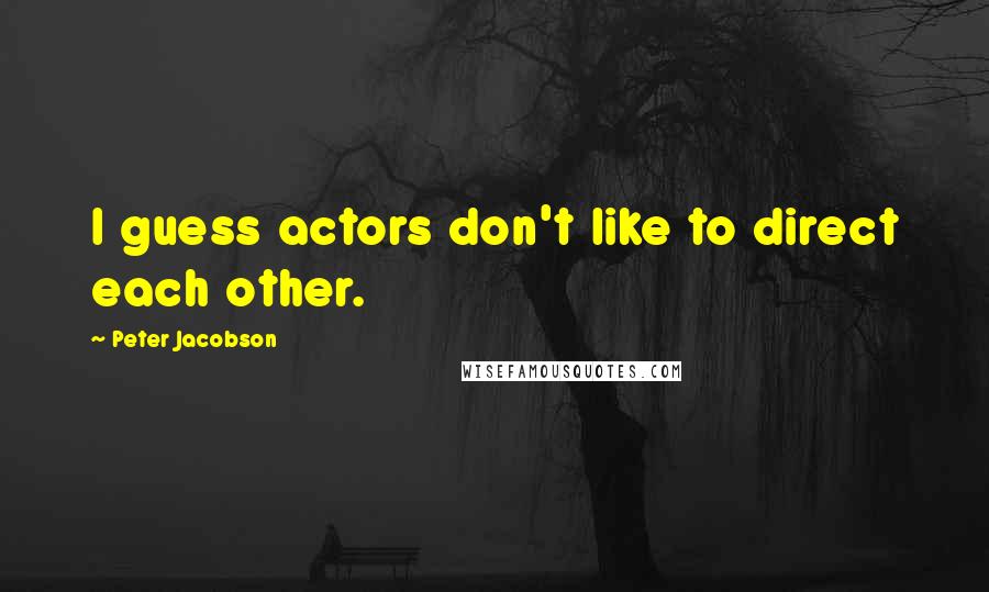 Peter Jacobson Quotes: I guess actors don't like to direct each other.