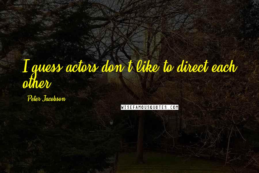 Peter Jacobson Quotes: I guess actors don't like to direct each other.