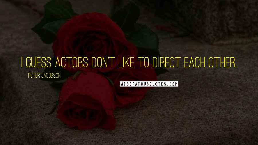 Peter Jacobson Quotes: I guess actors don't like to direct each other.