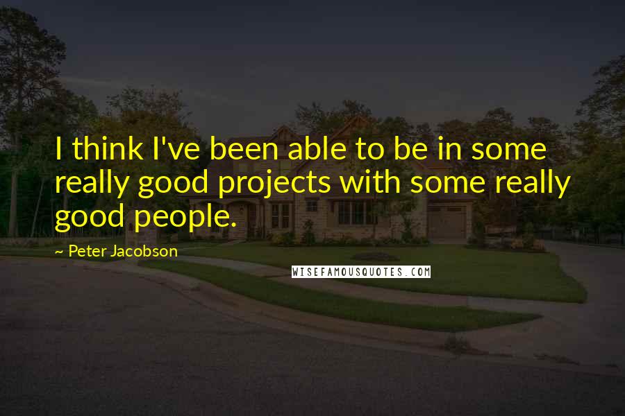 Peter Jacobson Quotes: I think I've been able to be in some really good projects with some really good people.