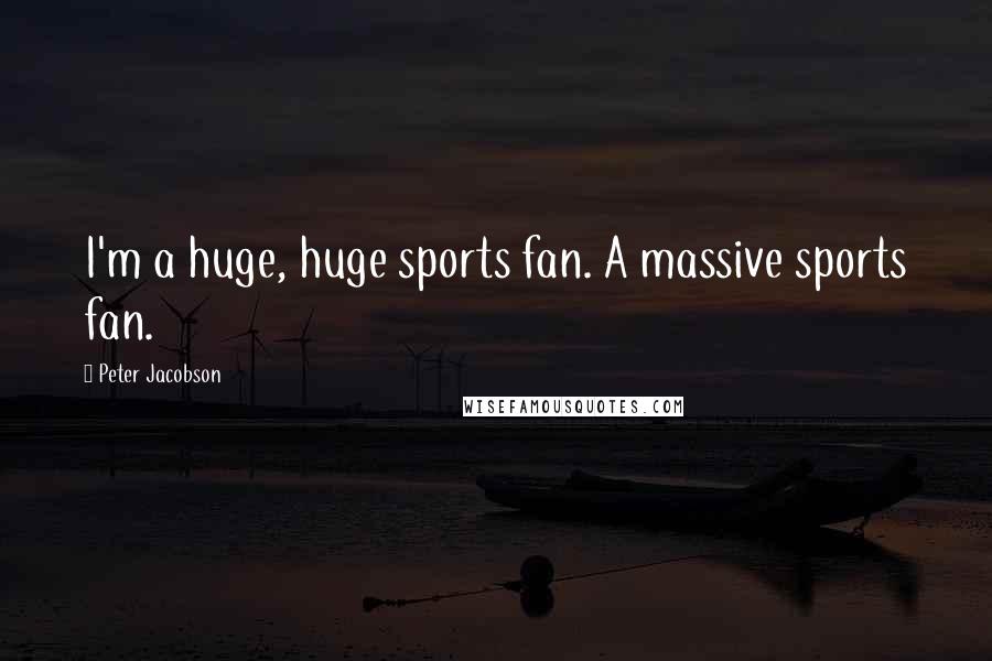 Peter Jacobson Quotes: I'm a huge, huge sports fan. A massive sports fan.