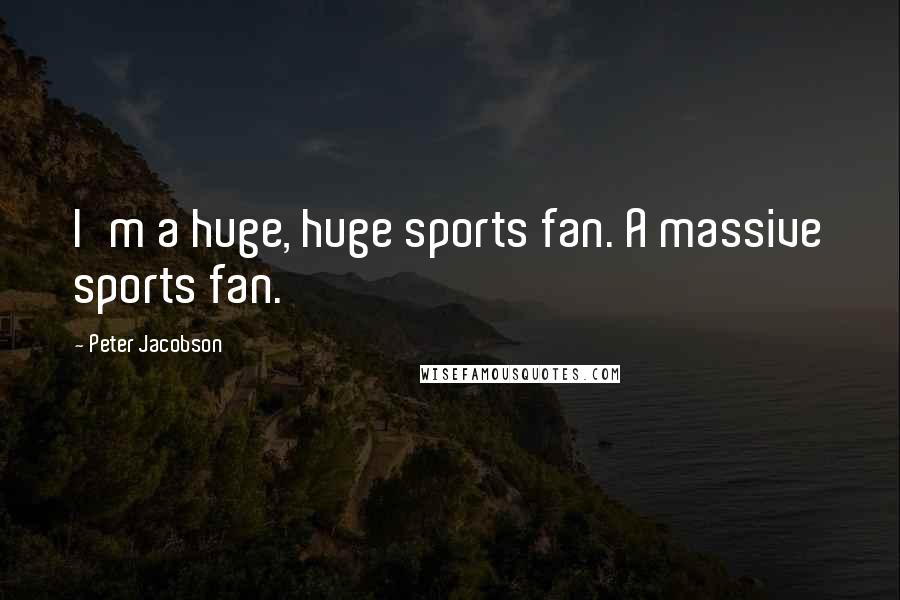 Peter Jacobson Quotes: I'm a huge, huge sports fan. A massive sports fan.
