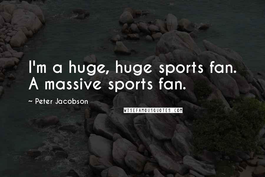 Peter Jacobson Quotes: I'm a huge, huge sports fan. A massive sports fan.