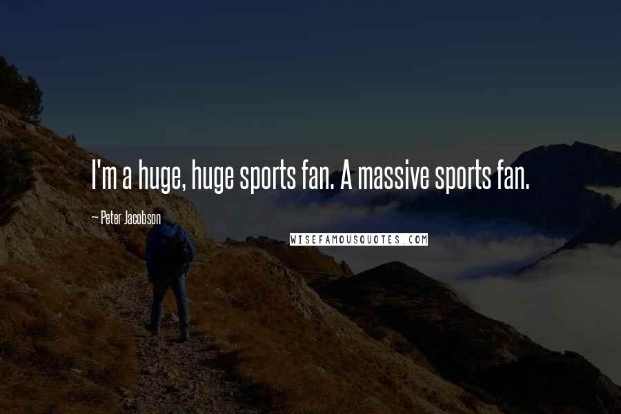 Peter Jacobson Quotes: I'm a huge, huge sports fan. A massive sports fan.