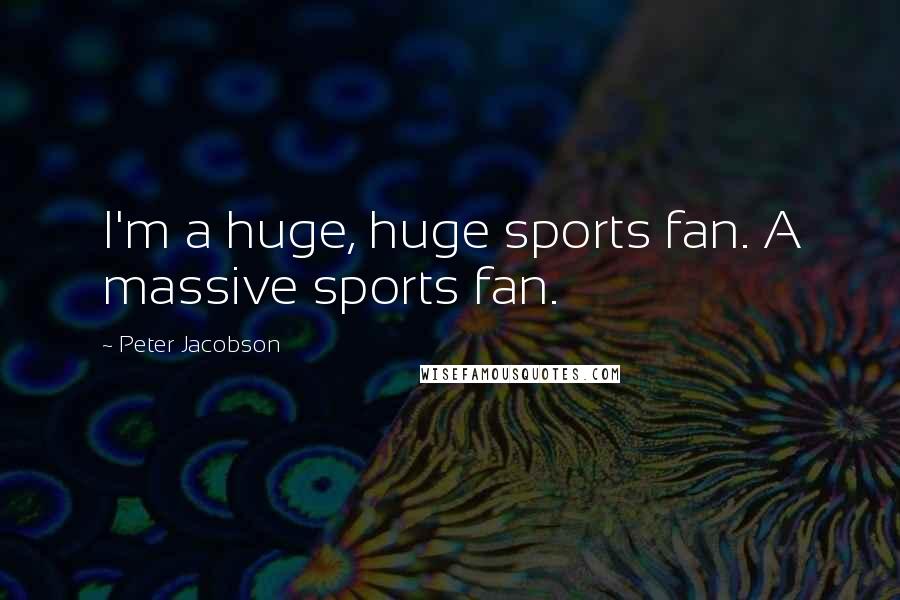Peter Jacobson Quotes: I'm a huge, huge sports fan. A massive sports fan.