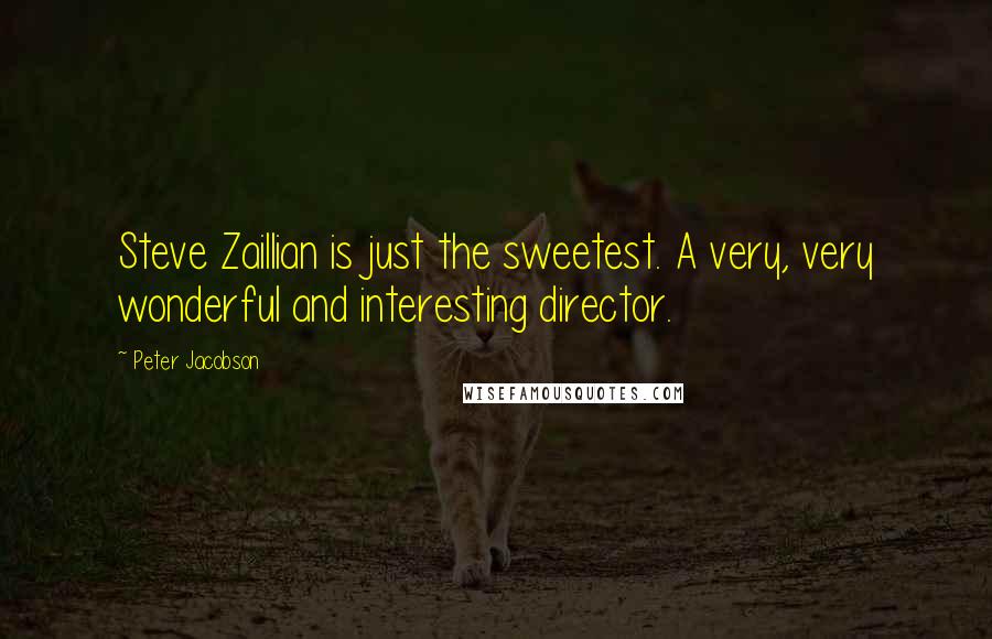 Peter Jacobson Quotes: Steve Zaillian is just the sweetest. A very, very wonderful and interesting director.