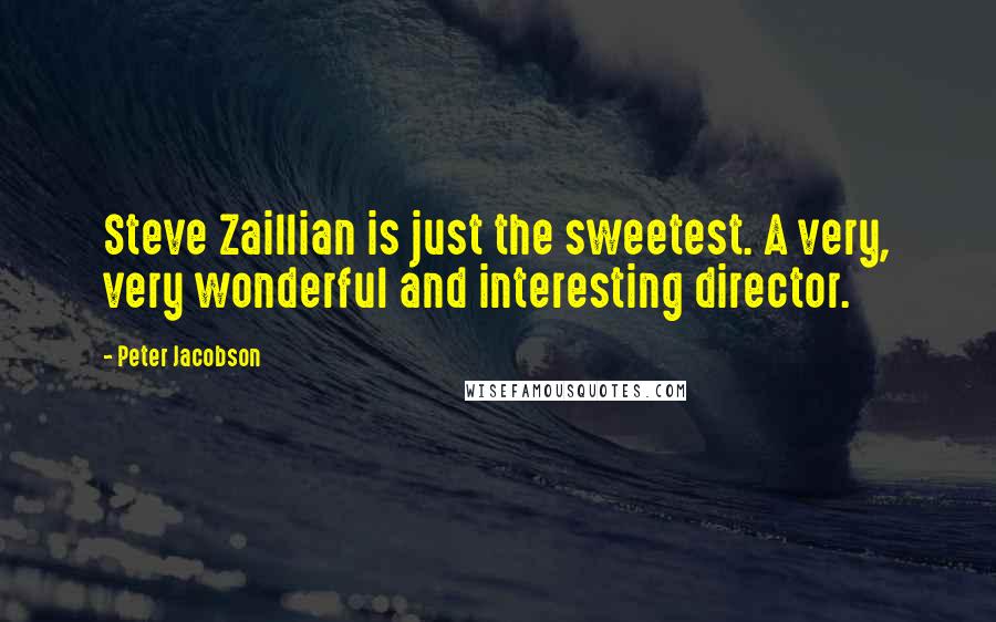 Peter Jacobson Quotes: Steve Zaillian is just the sweetest. A very, very wonderful and interesting director.