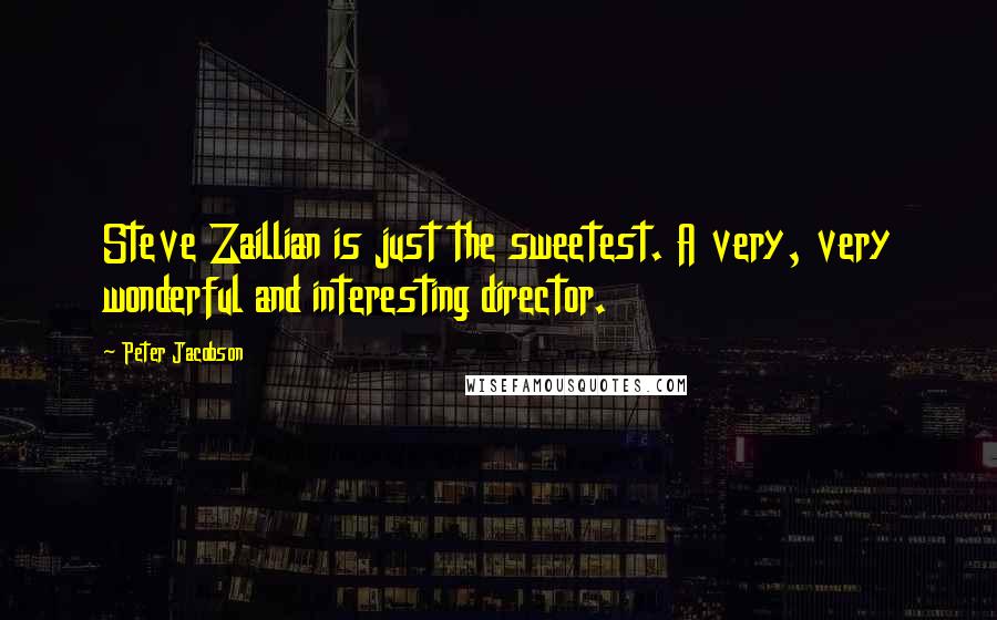 Peter Jacobson Quotes: Steve Zaillian is just the sweetest. A very, very wonderful and interesting director.