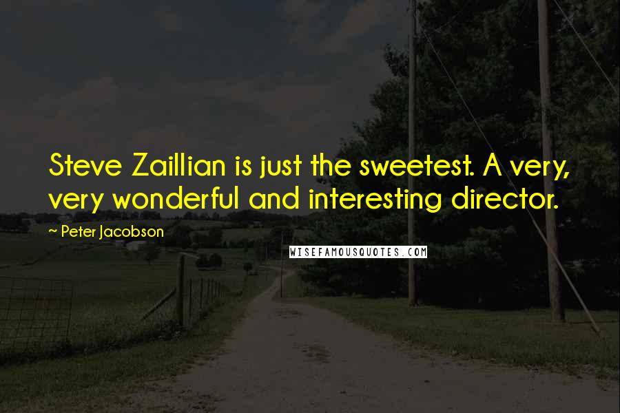 Peter Jacobson Quotes: Steve Zaillian is just the sweetest. A very, very wonderful and interesting director.