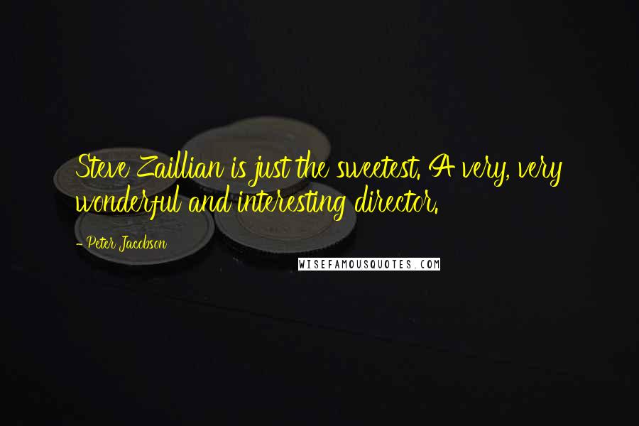 Peter Jacobson Quotes: Steve Zaillian is just the sweetest. A very, very wonderful and interesting director.