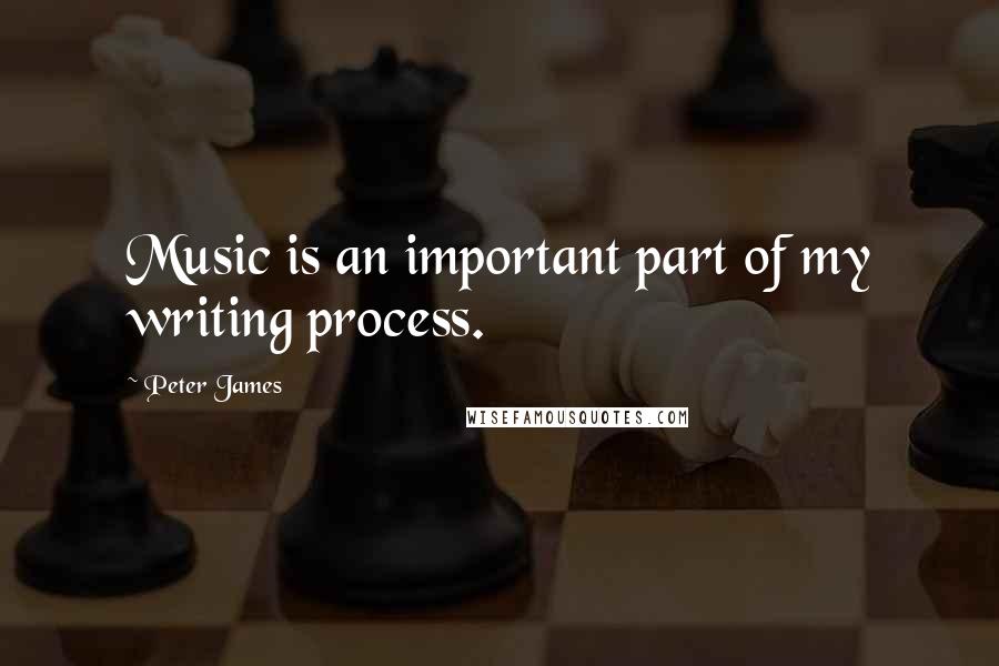 Peter James Quotes: Music is an important part of my writing process.