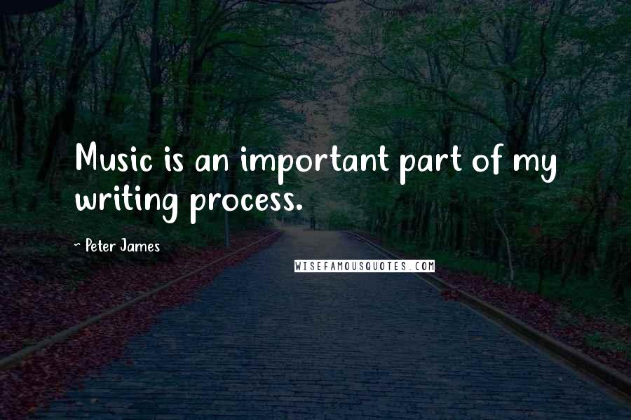 Peter James Quotes: Music is an important part of my writing process.