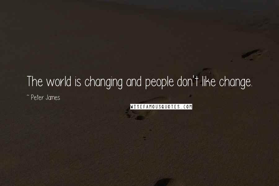 Peter James Quotes: The world is changing and people don't like change.