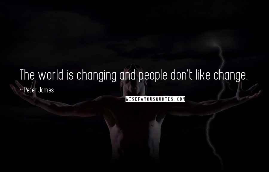 Peter James Quotes: The world is changing and people don't like change.