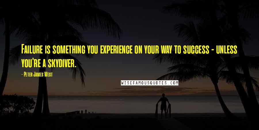 Peter James West Quotes: Failure is something you experience on your way to success - unless you're a skydiver.