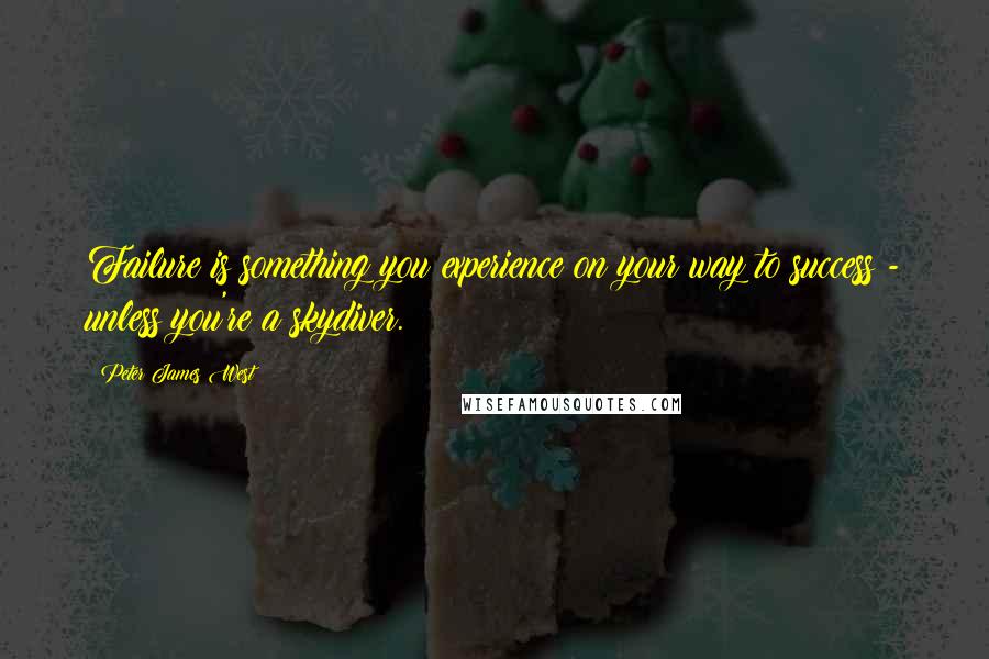 Peter James West Quotes: Failure is something you experience on your way to success - unless you're a skydiver.