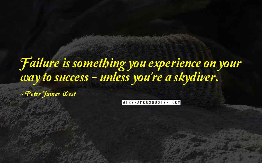 Peter James West Quotes: Failure is something you experience on your way to success - unless you're a skydiver.