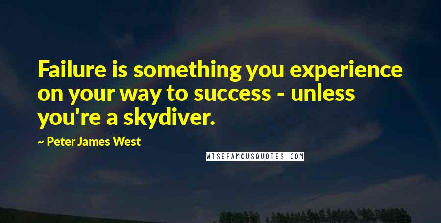 Peter James West Quotes: Failure is something you experience on your way to success - unless you're a skydiver.