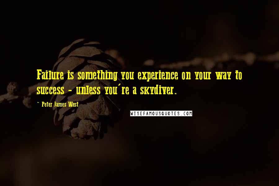 Peter James West Quotes: Failure is something you experience on your way to success - unless you're a skydiver.