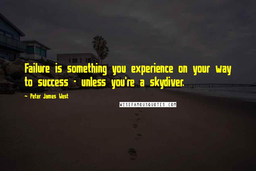 Peter James West Quotes: Failure is something you experience on your way to success - unless you're a skydiver.