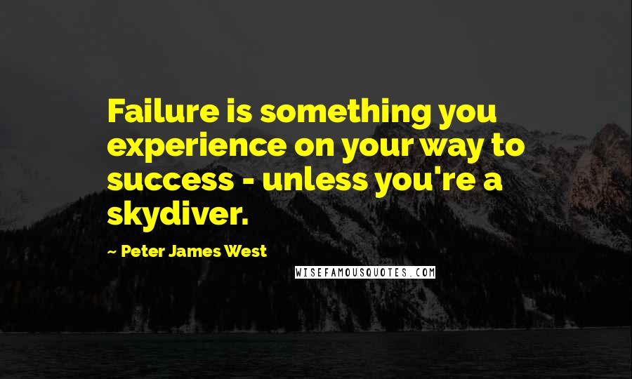 Peter James West Quotes: Failure is something you experience on your way to success - unless you're a skydiver.