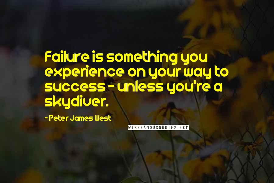 Peter James West Quotes: Failure is something you experience on your way to success - unless you're a skydiver.