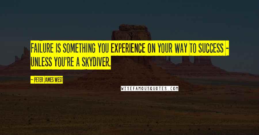 Peter James West Quotes: Failure is something you experience on your way to success - unless you're a skydiver.