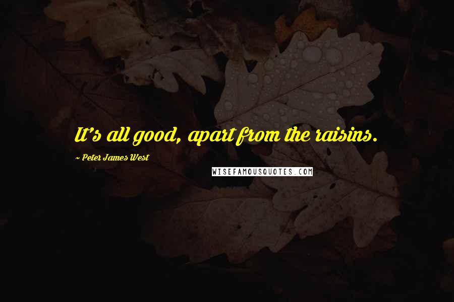 Peter James West Quotes: It's all good, apart from the raisins.